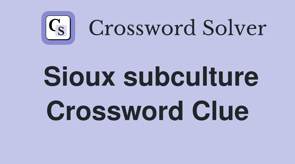 Sioux subculture Crossword Clue Answers Crossword Solver